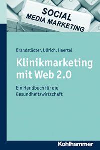 Klinikmarketing mit Web 2.0 von Thomas W. Ullrich, Mathias Brandstädter und Alexander Haertel, Kohlhammer, 2012 - Buchcover